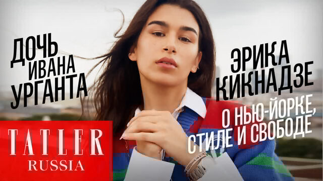 Дочь Ивана Урганта Эрика Кикнадзе о стиле свободе и родителях